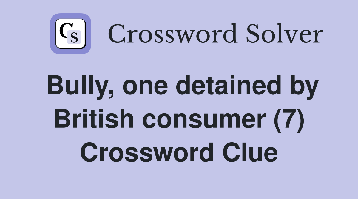 Bully, one detained by British consumer (7) Crossword Clue