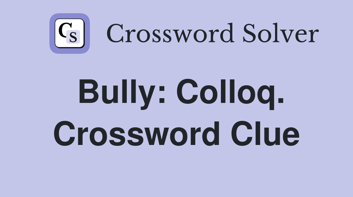 Bully: Colloq. Crossword Clue
