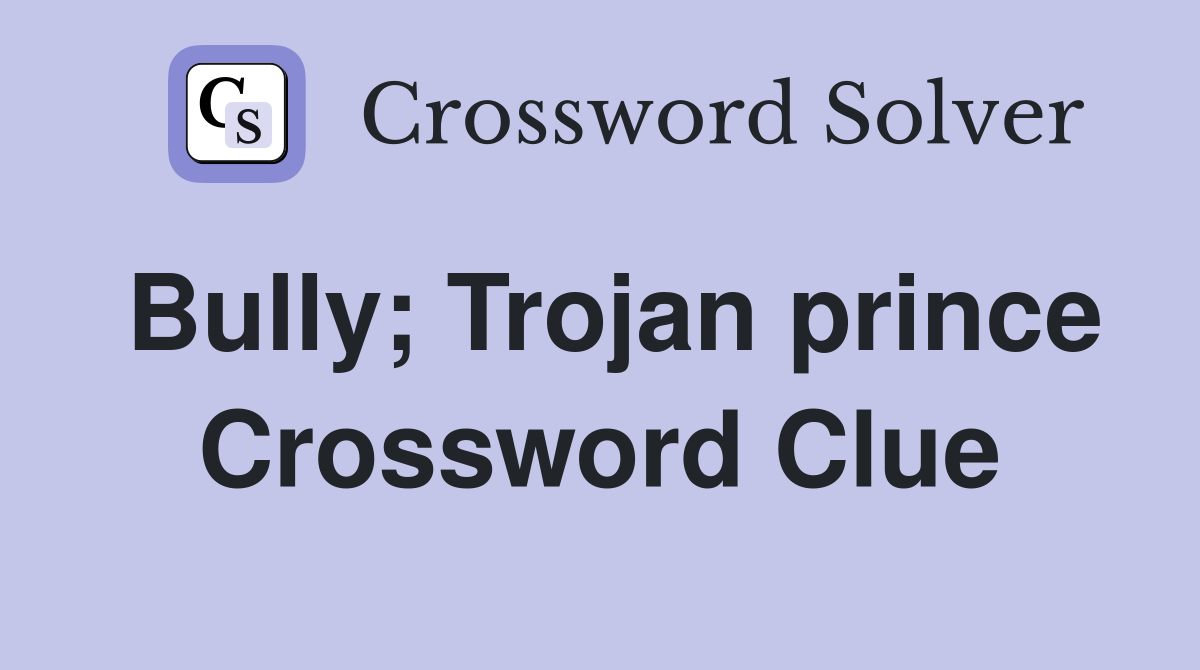 Bully; Trojan prince Crossword Clue