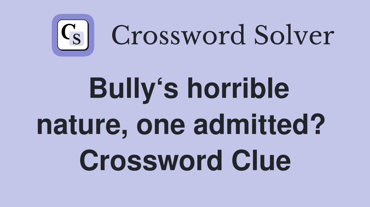 Bully‘s horrible nature, one admitted?  Crossword Clue