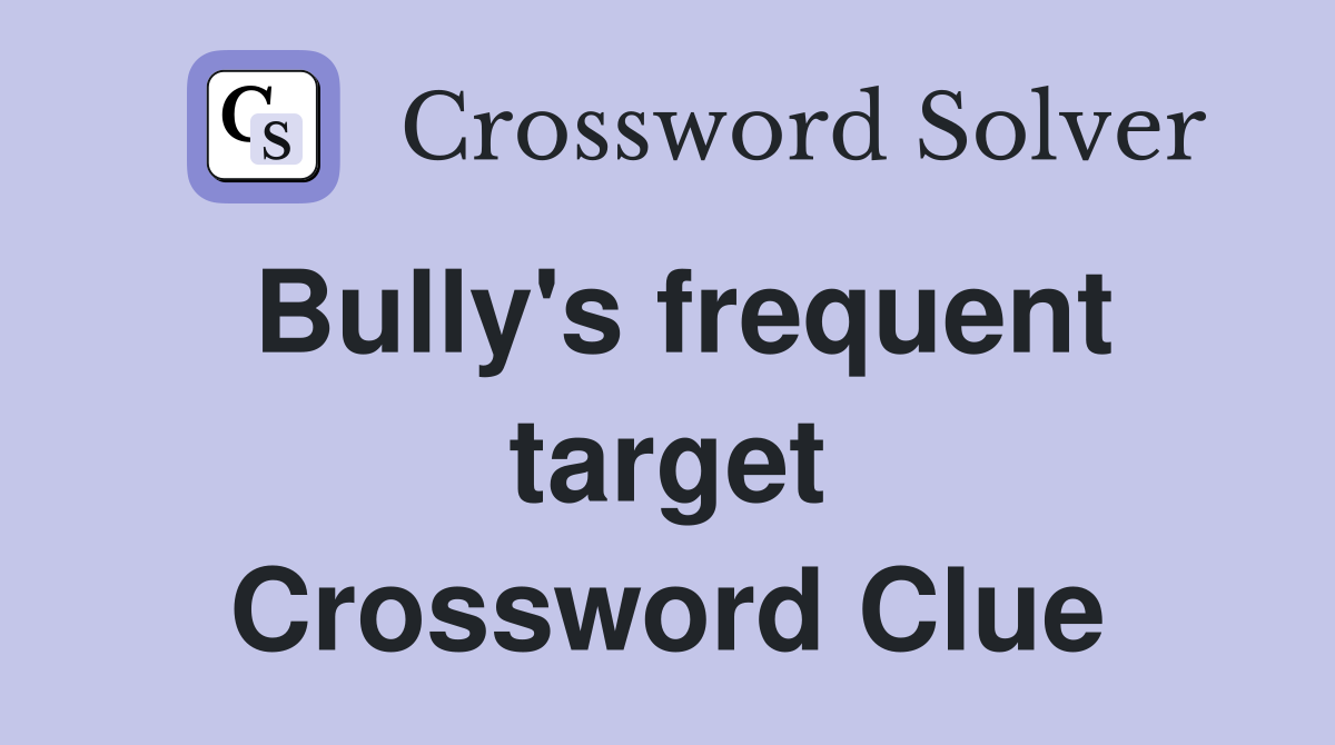 Bully's frequent target Crossword Clue