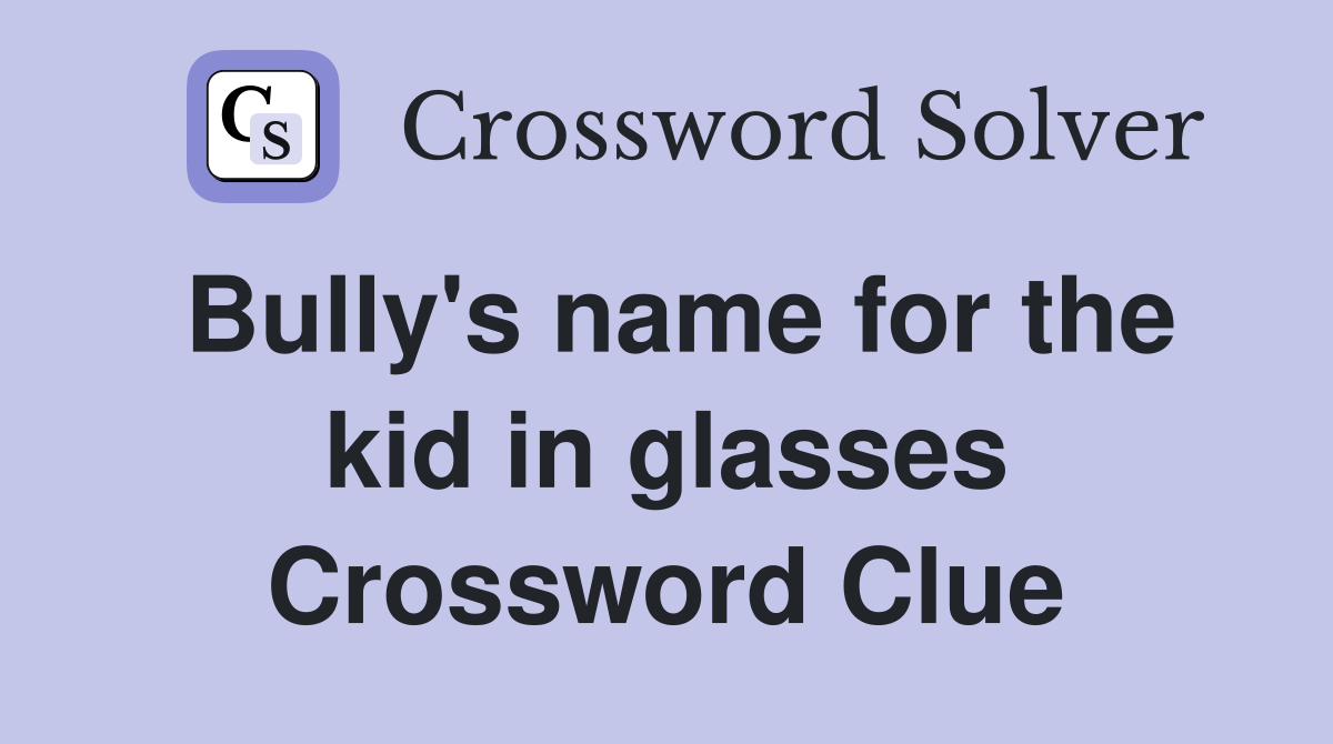 Bully's name for the kid in glasses Crossword Clue