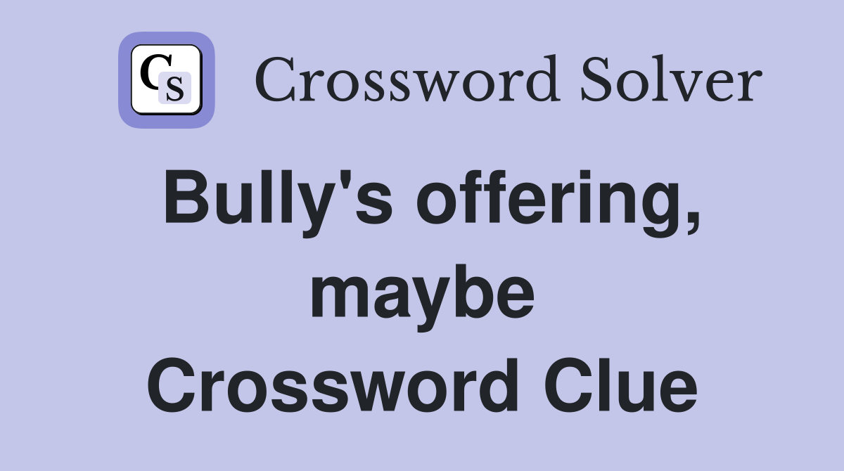 Bully's offering, maybe Crossword Clue