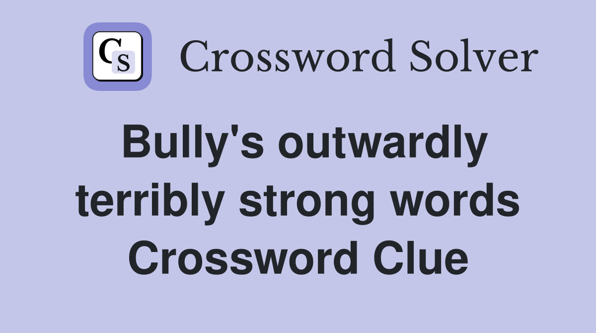 Bully's outwardly terribly strong words Crossword Clue