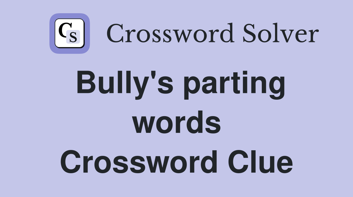 Bully's parting words Crossword Clue
