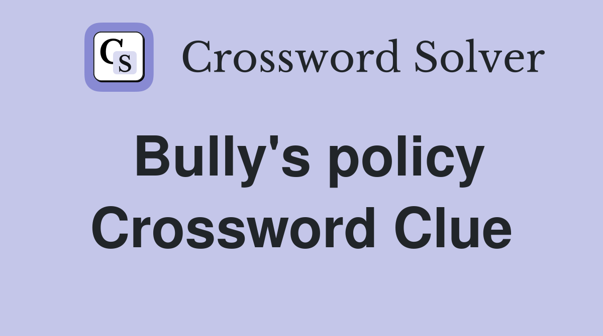 Bully's policy Crossword Clue