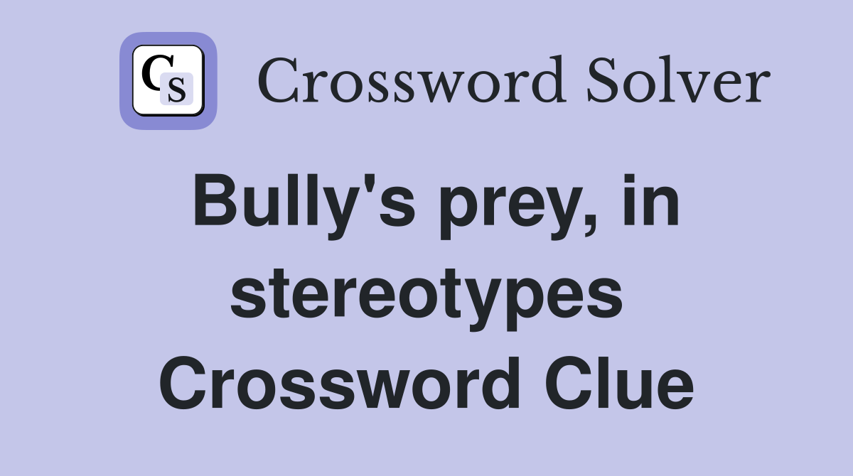 Bully's prey, in stereotypes Crossword Clue