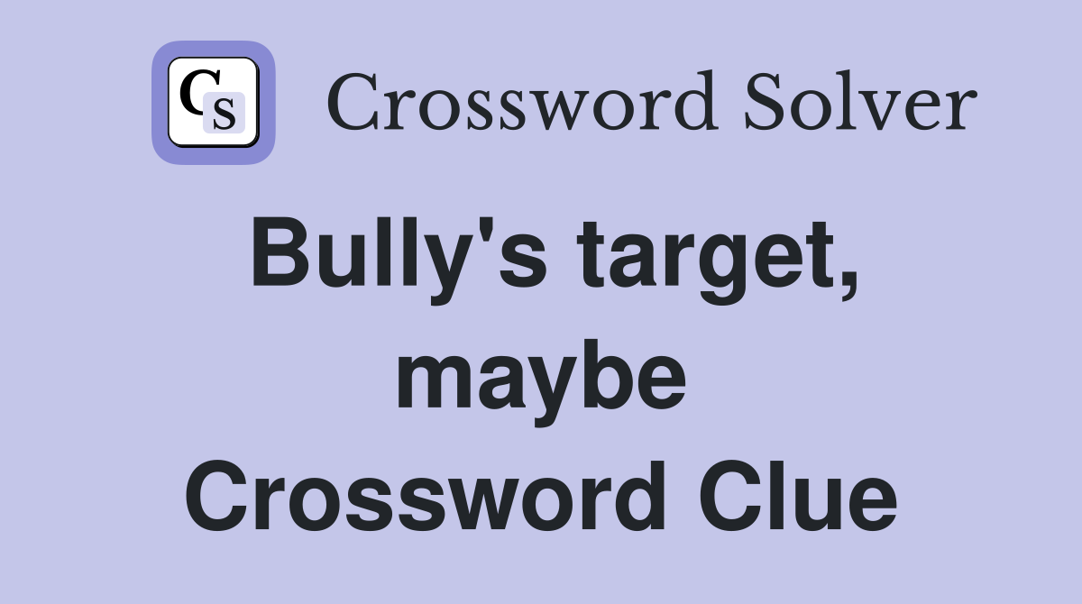 Bully's target, maybe Crossword Clue