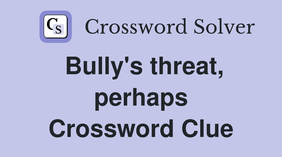 Bully's threat, perhaps Crossword Clue