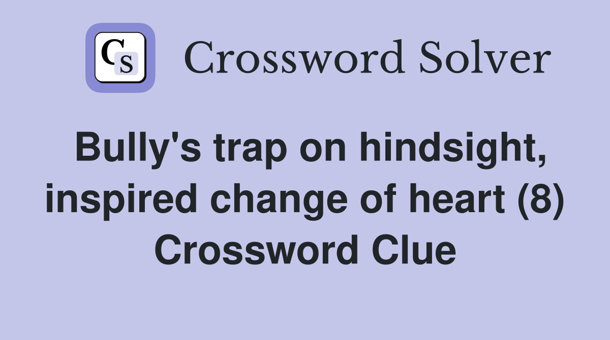 Bully's trap on hindsight, inspired change of heart (8) Crossword Clue