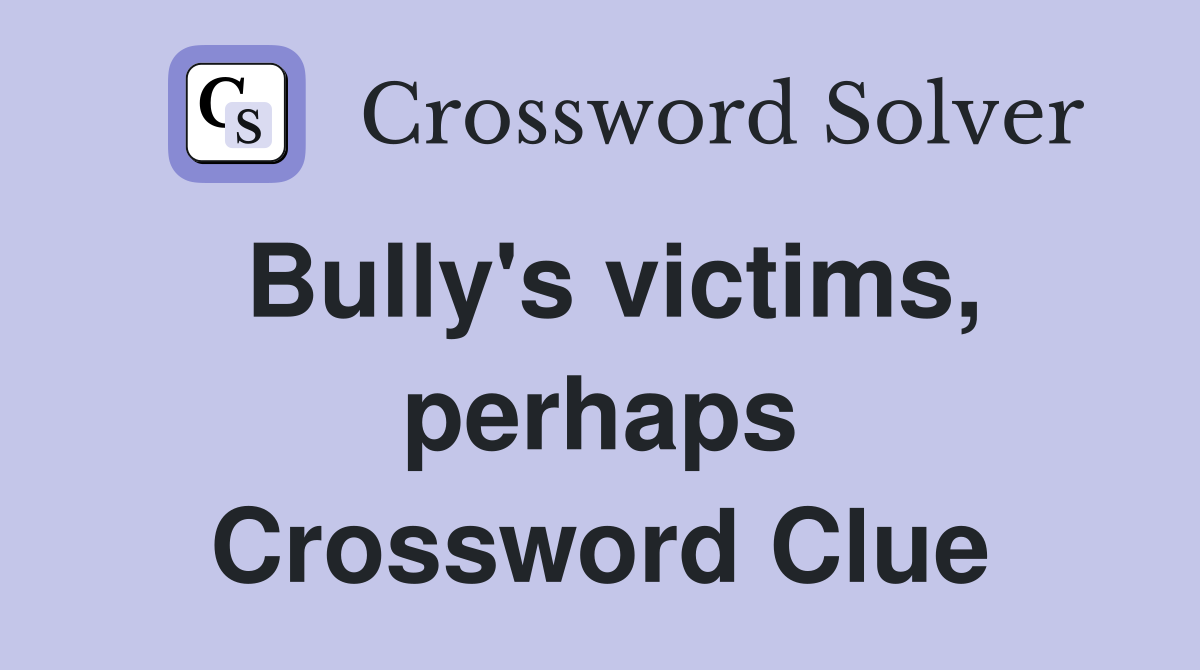 Bully's victims, perhaps Crossword Clue