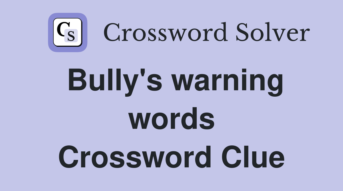 Bully's warning words Crossword Clue
