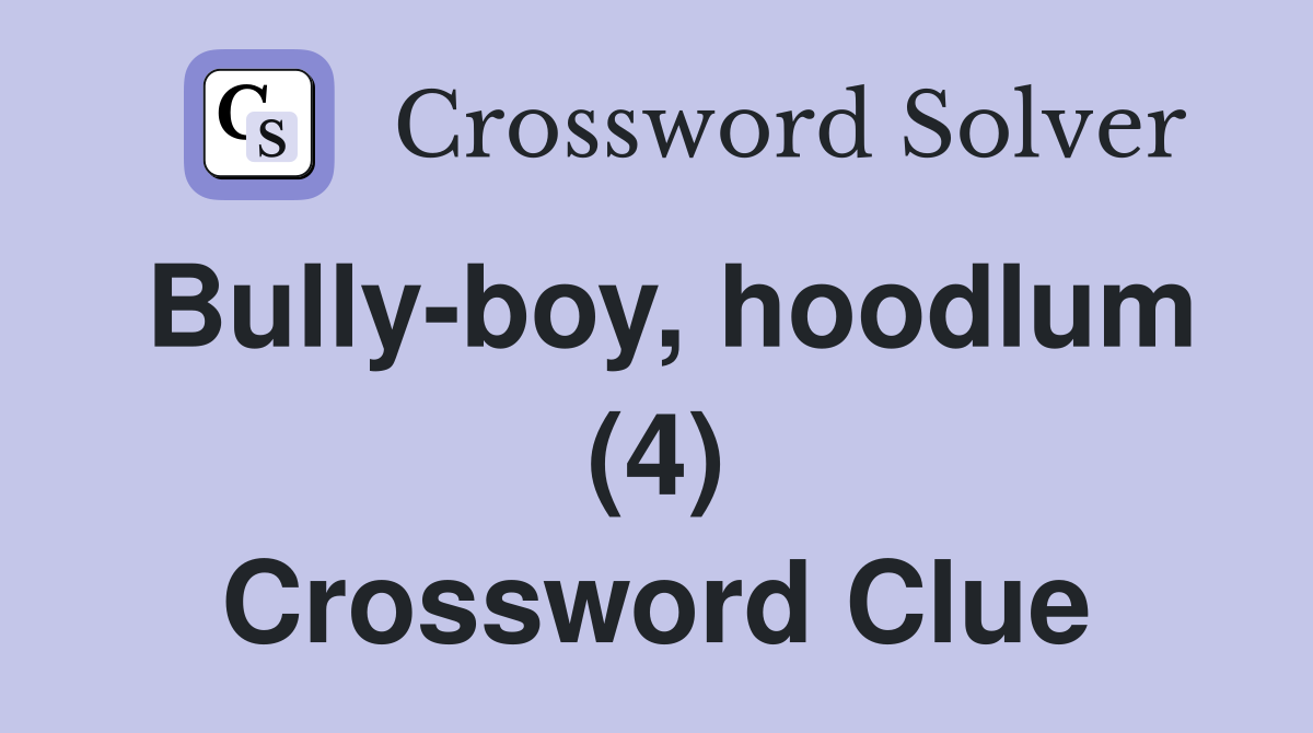 Bully-boy, hoodlum (4) Crossword Clue