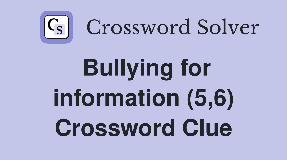 Bullying for information (5,6) Crossword Clue