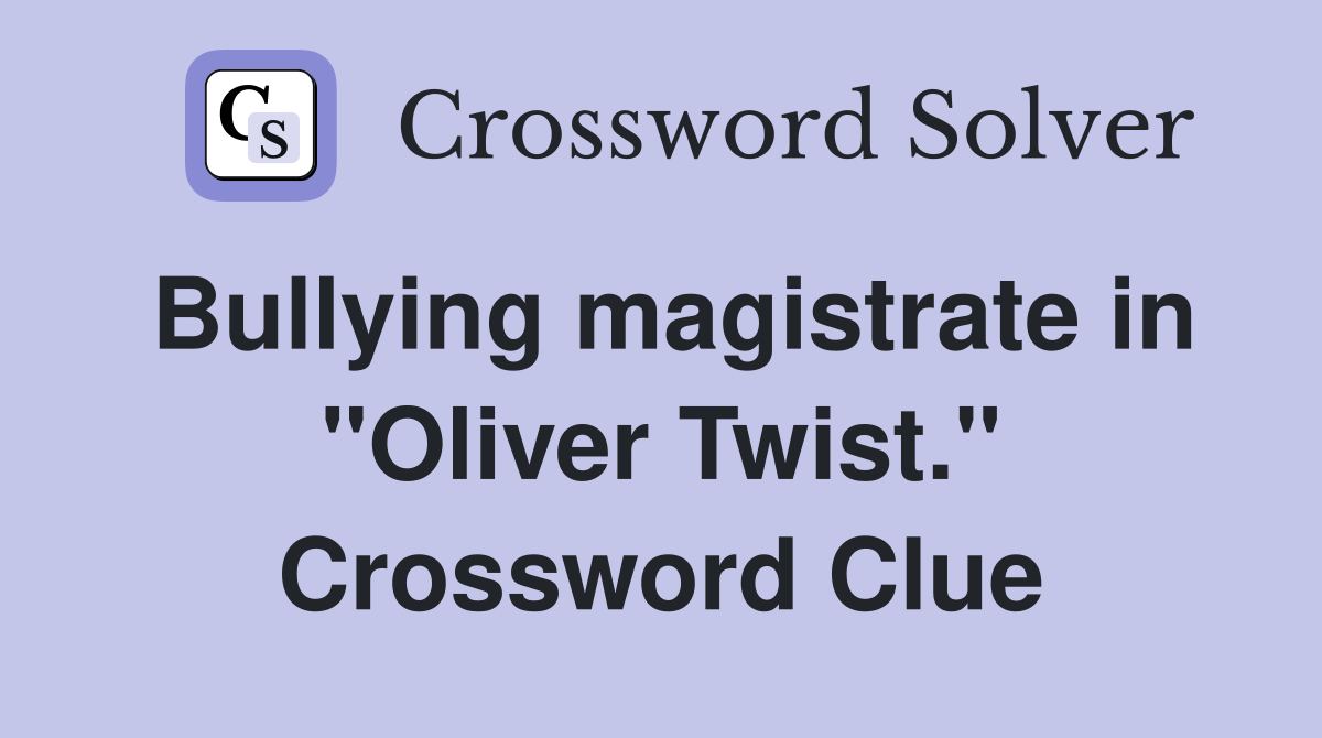 Bullying magistrate in "Oliver Twist." Crossword Clue