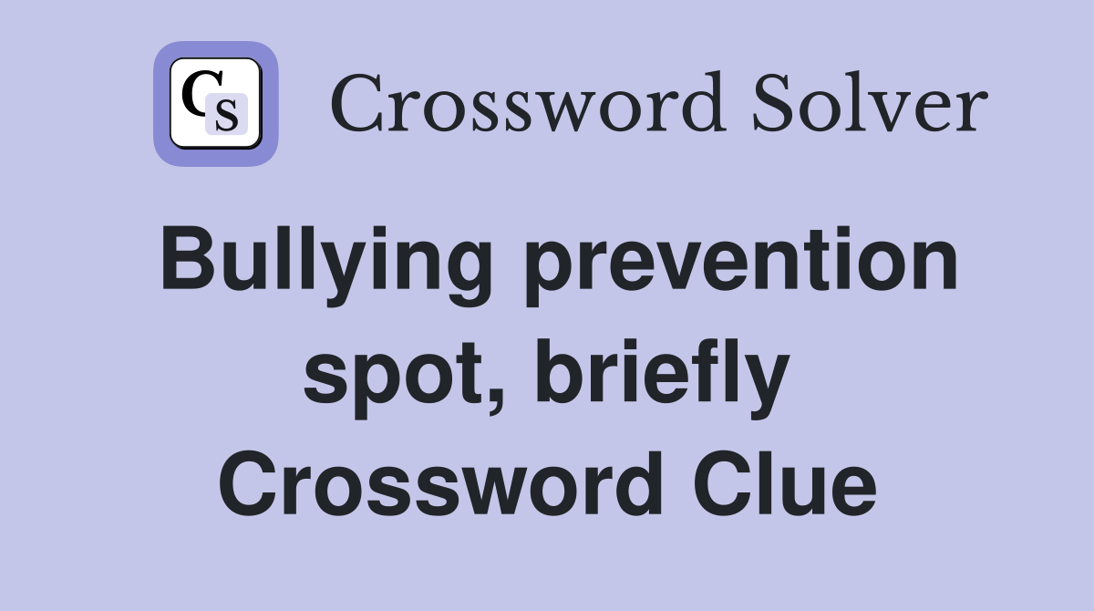 Bullying prevention spot, briefly Crossword Clue