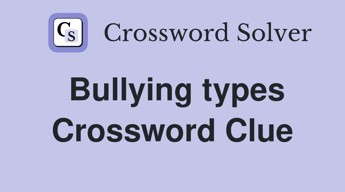 Bullying types Crossword Clue