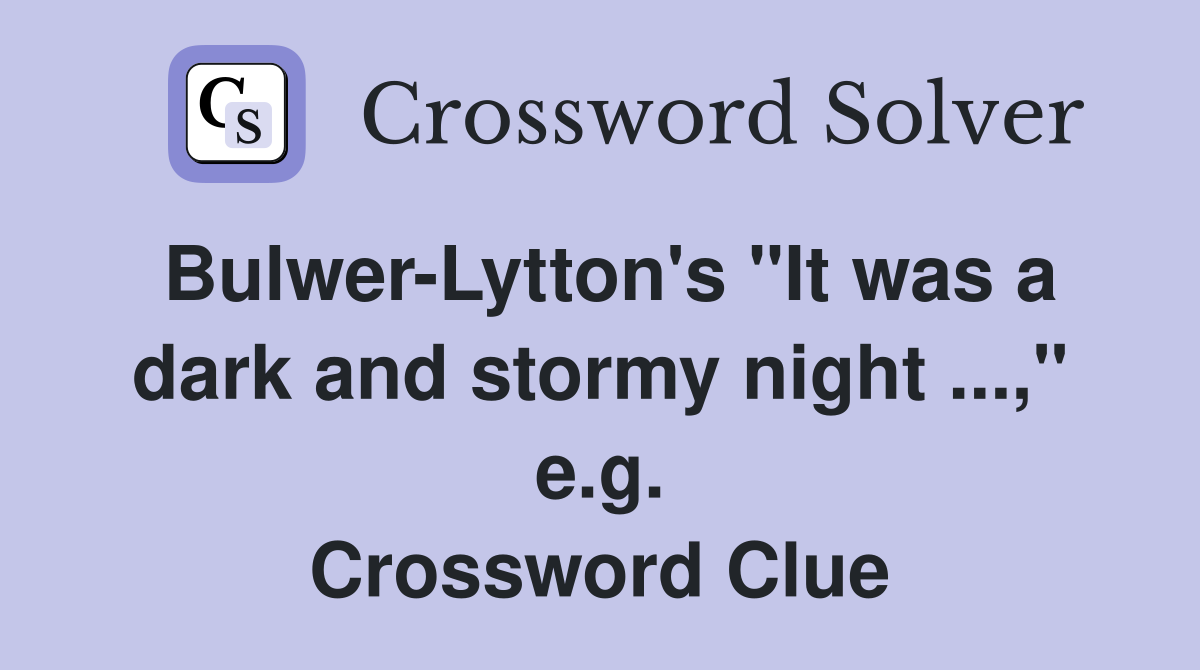 Bulwer-Lytton's "It was a dark and stormy night ...," e.g. Crossword Clue