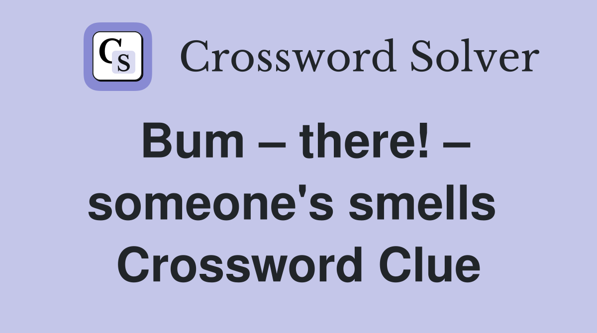 Bum – there! – someone's smells  Crossword Clue