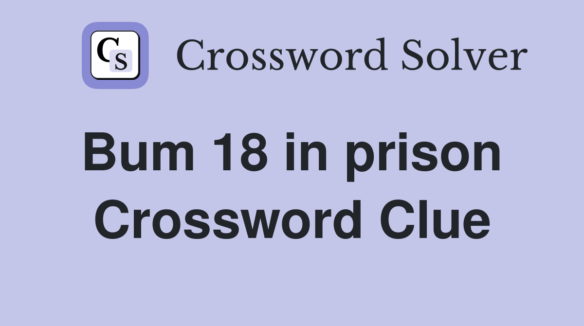 Bum 18 in prison  Crossword Clue