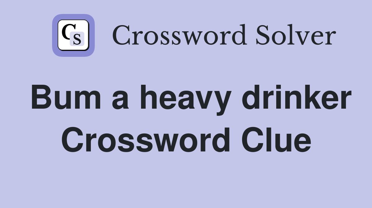 Bum a heavy drinker Crossword Clue