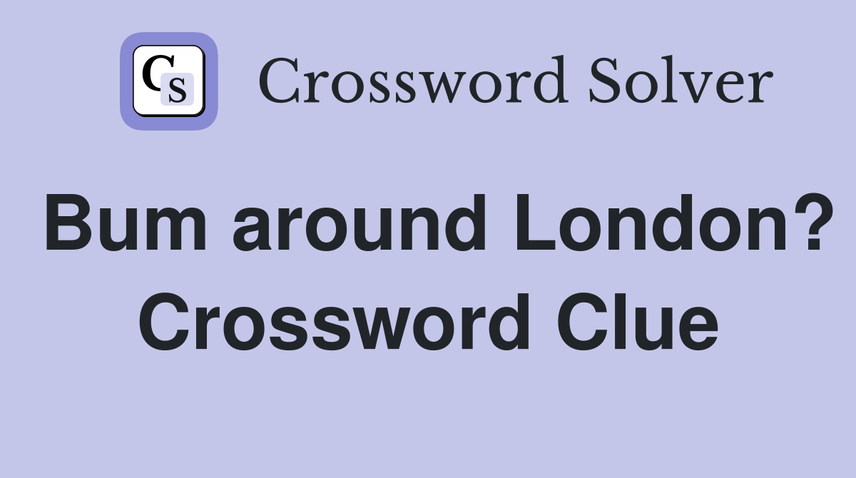 Bum around London? Crossword Clue