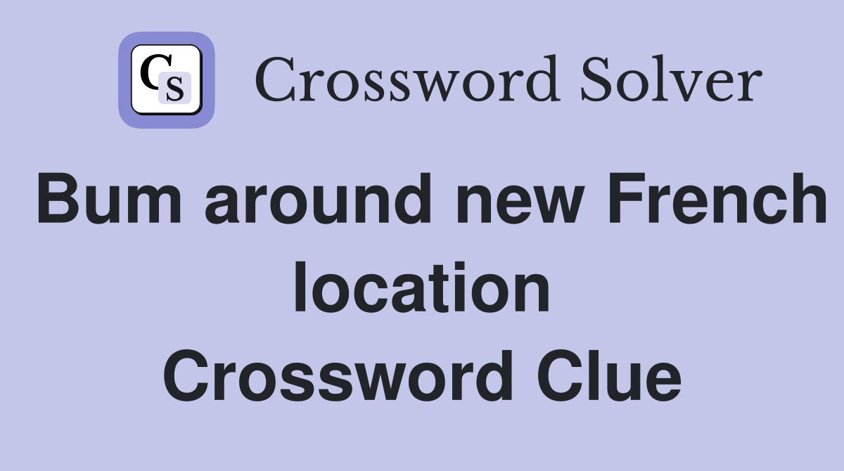 Bum around new French location Crossword Clue
