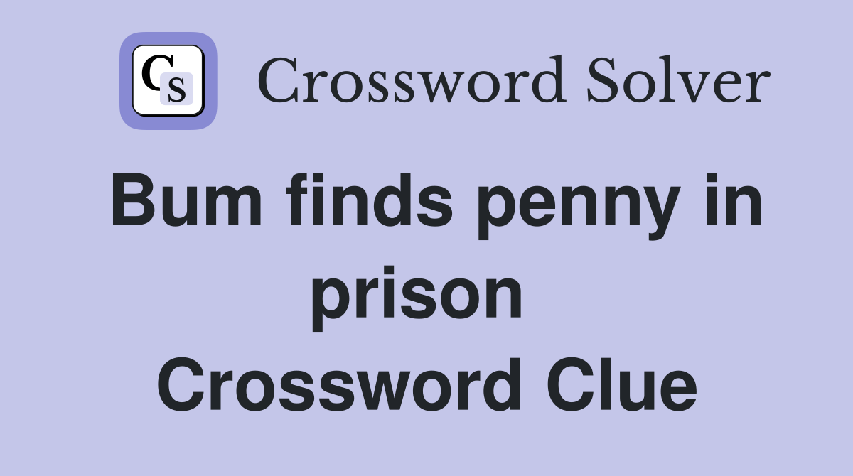 Bum finds penny in prison  Crossword Clue
