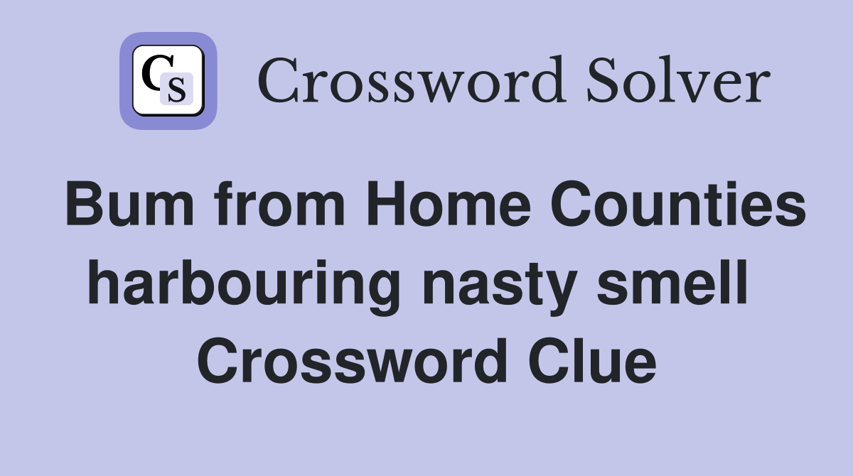 Bum from Home Counties harbouring nasty smell  Crossword Clue