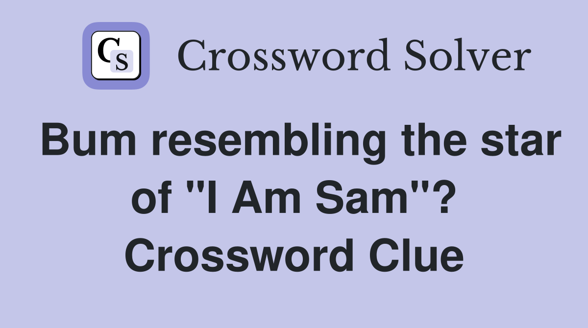 Bum resembling the star of "I Am Sam"? Crossword Clue