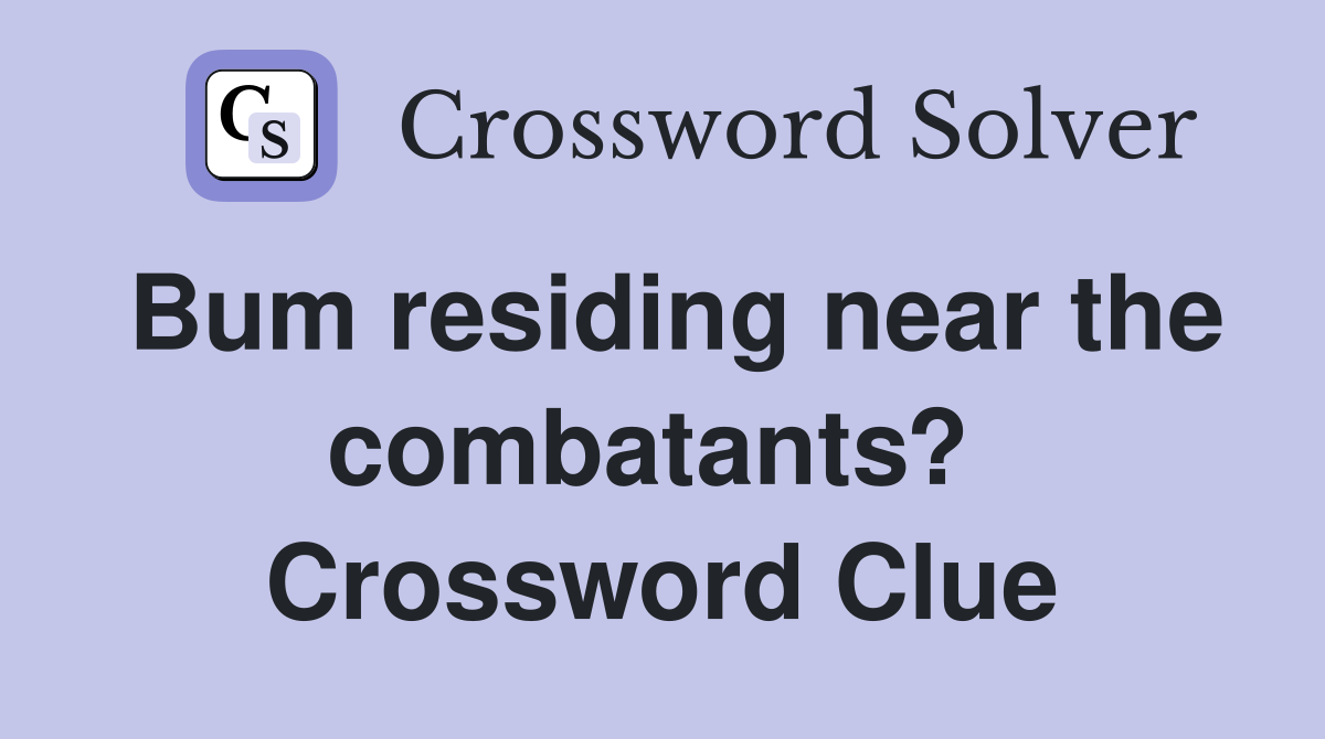 Bum residing near the combatants?  Crossword Clue
