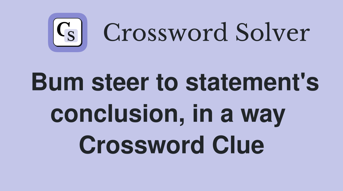 Bum steer to statement's conclusion, in a way  Crossword Clue