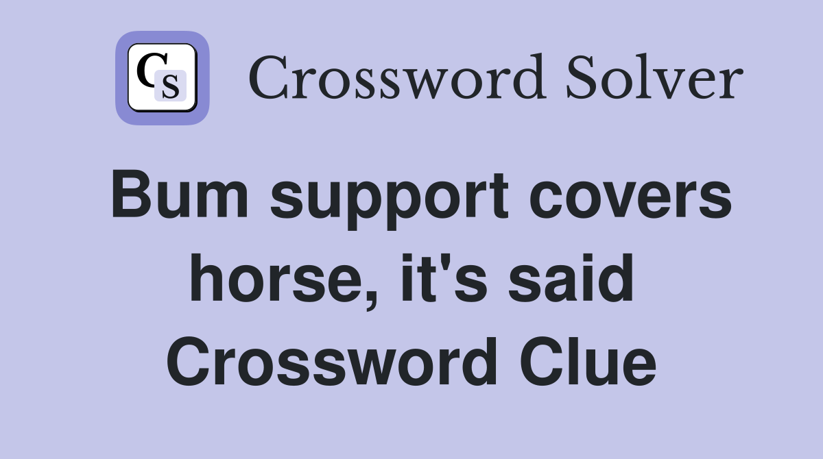 Bum support covers horse, it's said Crossword Clue