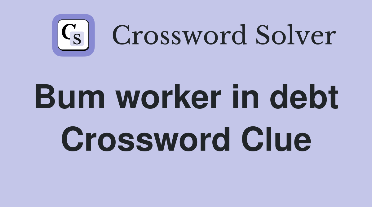 Bum worker in debt  Crossword Clue