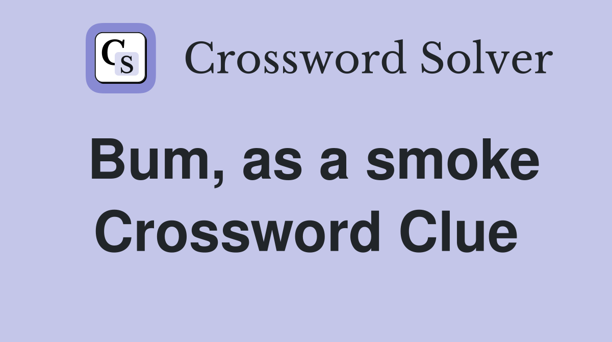 Bum, as a smoke Crossword Clue