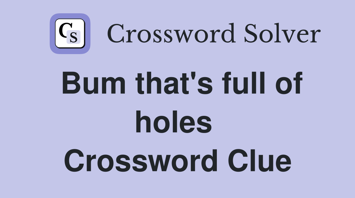 Bum that's full of holes  Crossword Clue
