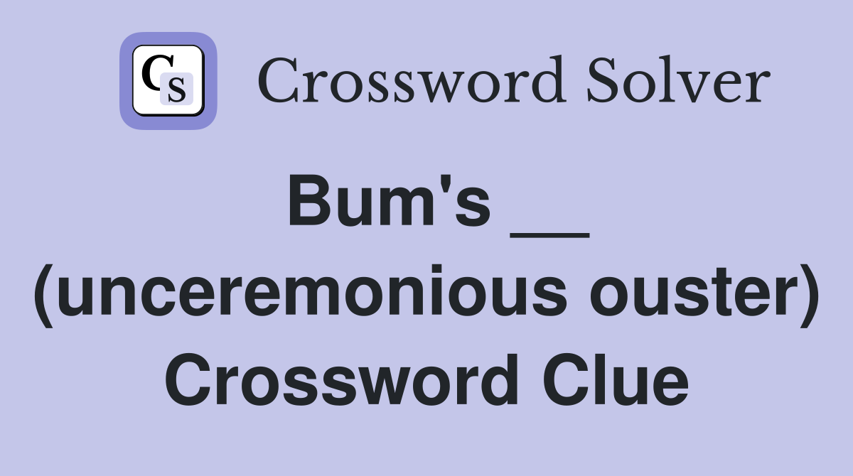 Bum's __ (unceremonious ouster) Crossword Clue