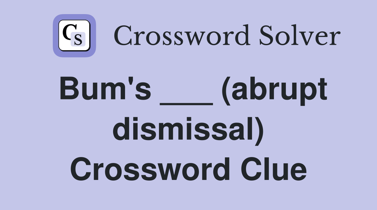 Bum's ___ (abrupt dismissal) Crossword Clue