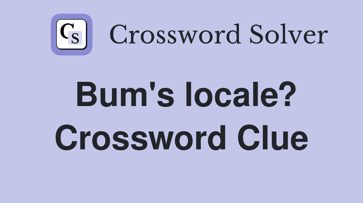 Bum's locale? Crossword Clue