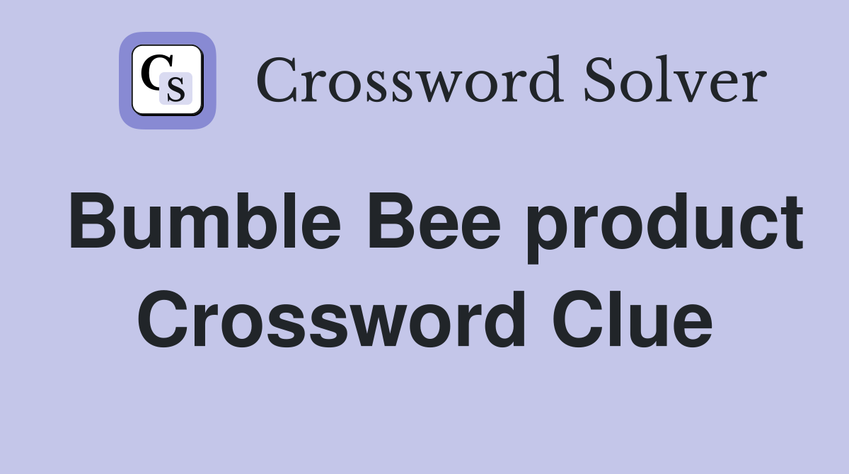 Bumble Bee product Crossword Clue