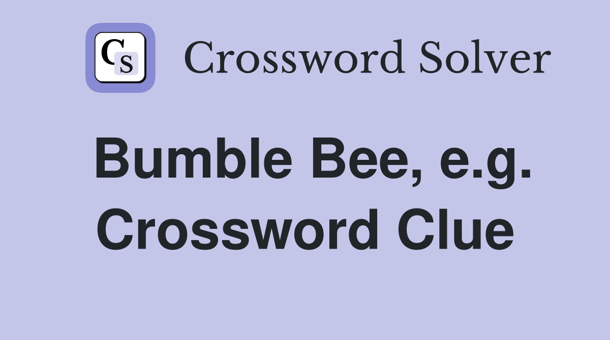 Bumble Bee, e.g. Crossword Clue