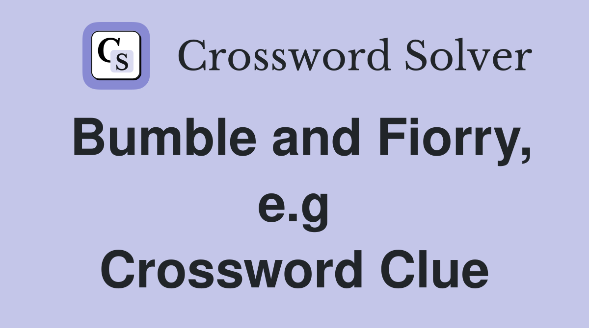 Bumble and Fiorry, e.g Crossword Clue