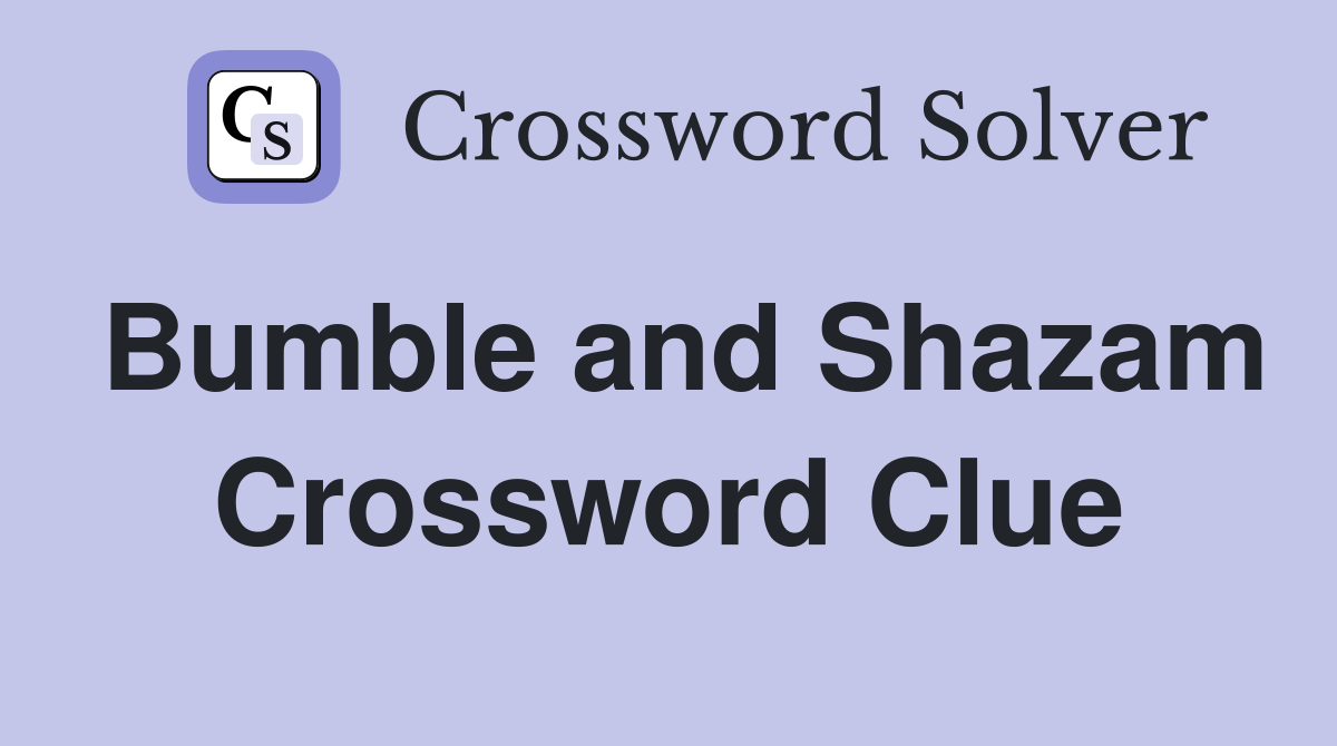 Bumble and Shazam Crossword Clue