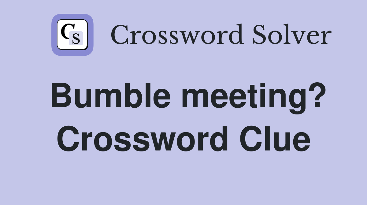 Bumble meeting? Crossword Clue