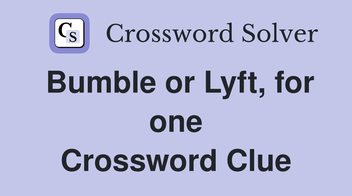 Bumble or Lyft, for one Crossword Clue