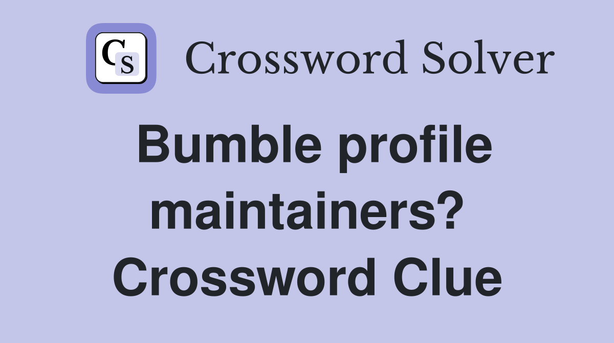 Bumble profile maintainers? Crossword Clue