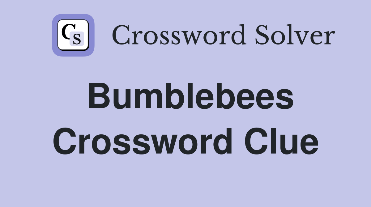 Bumblebees Crossword Clue