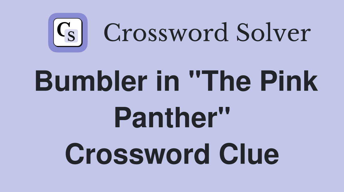 Bumbler in "The Pink Panther" Crossword Clue
