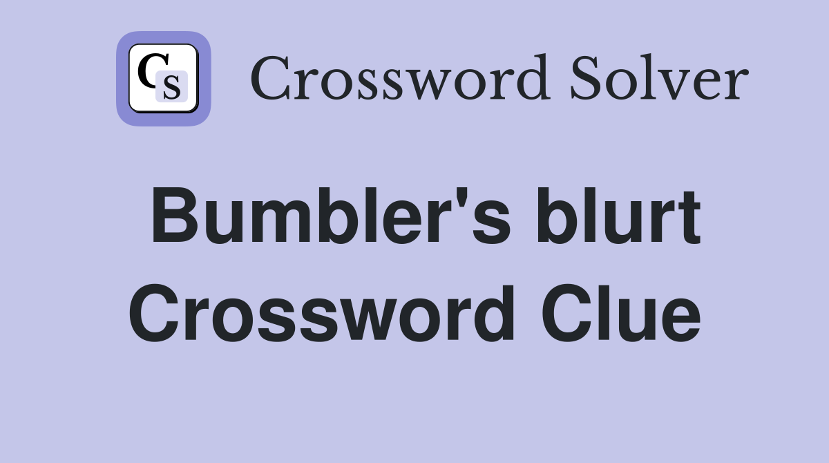 Bumbler's blurt Crossword Clue