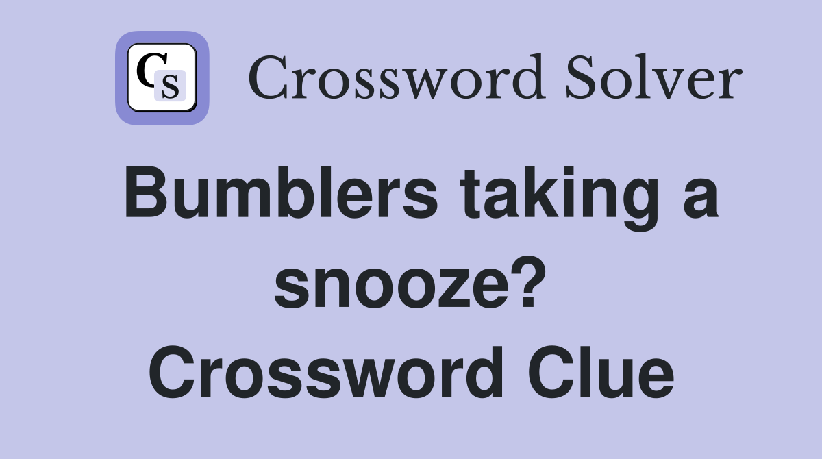 Bumblers taking a snooze? Crossword Clue